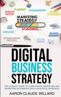 Digital Business Strategy: The Ultimate Guide to Learn Digital Marketing and Marketing Automation With a Practical Approach B0863TZ28L Book Cover