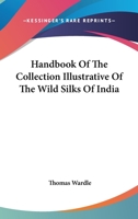 Handbook Of The Collection Illustrative Of The Wild Silks Of India 1163230731 Book Cover