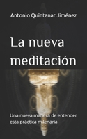 La nueva meditación: Una nueva manera de entender esta práctica milenaria (Spanish Edition) B0DQKNRQK8 Book Cover