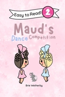 Maud's Dance Competition: Kindergartener and First Grade Level Two Easy Reader Featuring Ballerinas and Their Animal Friends (To be a Ballerina) B0GR9PMZGT Book Cover