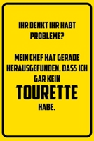 Ihr denkt ihr habt Probleme? Mein Chef hat gerade herausgefunden, dass ich gar kein Tourette habe.: Notizbuch - Geschenke f�r B�ro, Arbeitskollegen, Kollegen, Mitarbeiter 1709843616 Book Cover