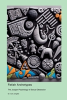 Fetish Archetypes: The Jungian Psychology of Sexual Obsession 1778904920 Book Cover