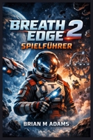 Breath Edge 2 Spielführer: Das offizielle Überlebenshandbuch – Klebeband, Hühnerweisheit und kosmische Rebellion (German Edition) B0GVQS6Y3R Book Cover