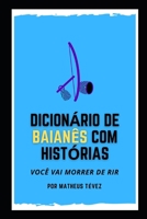 Dicionário de Baianês Com Histórias: Você vai morrer de rir! B094CWJPML Book Cover