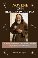 NOVENE ZUM HEILIGEN PADRE PIO: Die Heilige der Stigmata: Leben, Wunder, mächtige Fürsprache, Litanei und Weiheakt (German Edition) B0GL3BH1NJ Book Cover