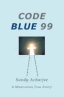 Code Blue 99: A Miraculous True Story! 0595495729 Book Cover