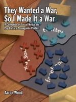 THEY WANTED A WAR, SO I MADE IT A WAR: a Collection of Social Meida and Pop Culture Propaganda Posters (Inscribed copy) 0615627919 Book Cover