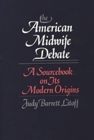 The American Midwife Debate: A Sourcebook on its Modern Origins (Contributions in Medical Studies) 0313241910 Book Cover