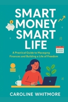 Smart Money, Smart Life: A Practical Guide to Managing Finances and Building a Life of Freedom B0FS1RD98R Book Cover
