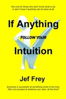 IF ANYTHING: Follow Your Intuition B099ZX9LH5 Book Cover