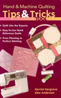 Hand & Machine Quilting Tips & Tricks Tool: Quilt Like the Experts o Easy-to-Use Quick Reference Guide o From Planning to Perfect Stitching 1571204628 Book Cover