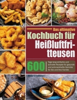 Das ultimative Kochbuch für Heißluftfritteusen: 600 Tage lang einfache und schnelle Rezepte für gesunde und schmackhafte Gerichte für Sie und Ihre Familie (German Edition) B0CT3VDKDM Book Cover