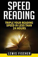 Speed Reading: Triple Your Reading Speed in Less Than 24 Hours 1981628312 Book Cover