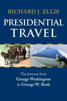 Presidential Travel: The Journey from George Washington to George W. Bush 0700615806 Book Cover