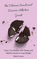 The Vibrant Snack and Dessert Alkaline Guide: Enjoy Your Breaks with Cheap and Healthy Snacks to Lose Weight 1802695184 Book Cover
