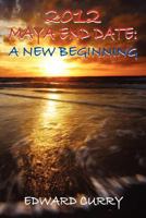 2012 Maya End Date: A New Beginning 098146842X Book Cover