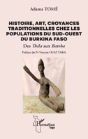 Histoire, art, croyances traditionnelles chez les populations du sud-ouest du Burkina Faso: Des Thila aux Bateba (French Edition) 233655433X Book Cover