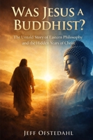 Was Jesus a Buddhist?: The Untold Story of Eastern Philosophy and the Hidden Years of Christ B0GX7XF6VM Book Cover