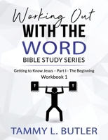 Working Out With The Word Bible Study Series: Getting To Know Jesus-Part I- The Beginning B08N3X4R51 Book Cover