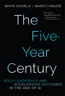 The Five-Year Century: Mastering Accelerated Outcomes in the Age of AI and Bold Leadership 1394424302 Book Cover
