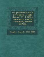Un précurseur de la révolution , l'abbé Raynal, 1713-1796: documents inédits 1172615268 Book Cover