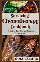 Surviving Chemotherapy Cookbook: What to Eat During Cancer Treatment B0BHRVTSHZ Book Cover