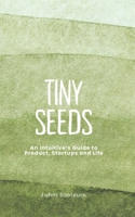 Tiny Seeds: An Intuitive's Guide to Product, Startups and Life B0GMSB9B1B Book Cover