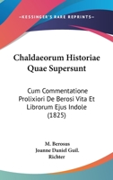 Chaldaeorum Historiae Quae Supersunt: Cum Commentatione Prolixiori De Berosi Vita Et Librorum Ejus Indole (1825) 1279517719 Book Cover