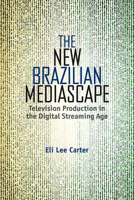 The New Brazilian Mediascape: Television Production in the Digital Streaming Age 1683404610 Book Cover