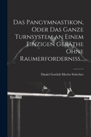 Das Pangymnastikon, Oder Das Ganze Turnsystem an Einem Einzigen Geräthe Ohne Raumerforderniss... 1021326283 Book Cover