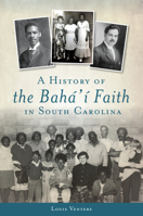 A History of the Bahá'í Faith in South Carolina 1467117498 Book Cover