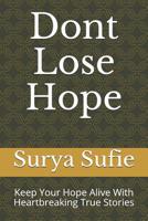 Dont Lose Hope: Keep Your Hope Alive with Heartbreaking True Stories 1091747024 Book Cover