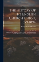 The History Of The English Church Union, 1859-1894: Compiled From Published Documents, Together With A Sketch Of The Origin Of Church Unions, And A ... Of The Position Of The English Church Union 1020423196 Book Cover