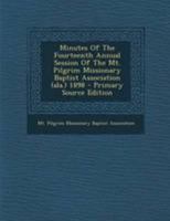 Minutes Of The Fourteenth Annual Session Of The Mt. Pilgrim Missionary Baptist Association (ala.) 1898 1377125688 Book Cover