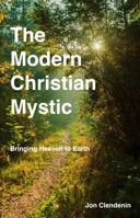 The Modern Christian Mystic: Bringing Heaven to Earth 0998392065 Book Cover