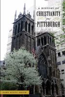 A History of Christianity in Pittsburgh 1467141097 Book Cover