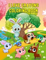 I Love Crayons Coloring Book: Beautiful Animals Designs for Stress Relief and Relaxation for Kids Ages 4-8 B087SJ2XK3 Book Cover