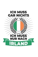 Irland Notizbuch: Ich Muss Gar Nichts - Ich Muss Nur Nach Irland / 6x9 Zoll / 120 karierte Seiten 171261763X Book Cover