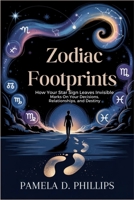 Zodiac Footprints: How Your Star Sign Leaves Invisible Marks on Your Decisions, Relationships, and Destiny B0GMCG6VVF Book Cover