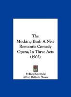 The Mocking Bird: A New Romantic Comedy Opera, In Three Acts 1165593335 Book Cover