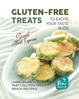 Gluten-Free Treats to Excite Your Taste Buds: Unbelievably Tasty Gluten Free Snack Recipes B0C52JNHGC Book Cover