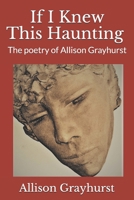 If I Knew This Haunting: The poetry of Allison Grayhurst 1082365130 Book Cover