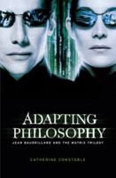 Adapting Philosophy: Jean Baudrillard and "The Matrix Trilogy" 0719075327 Book Cover