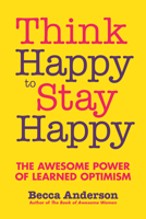 Think Happy to Stay Happy: The Awesome Power of Learned Optimism 1633537315 Book Cover