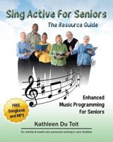 Sing Active for Seniors: The Resource Guide. Enhanced Music Programming for Seniors. for Activity and Healthcare Personnel Working in Care Faci 1936449439 Book Cover
