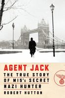 Agent Jack: The True Story of MI5's Secret Nazi Hunter 1250221765 Book Cover
