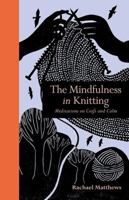 The Mindfulness in Knitting: Meditations on Craft and Calm 1782407588 Book Cover