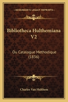 Bibliotheca Hulthemiana V2: Ou Catalogue Methodique (1836) 116796988X Book Cover