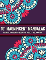 101 Magnificent Mandalas: Mandala Coloring Book For Adults Relaxation: Stress Relieving Mandala Designs 1707741808 Book Cover