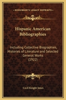 Hispanic American Bibliographies, Including Collective Biographies, Histories of Literature and Selected General Works 1120293367 Book Cover